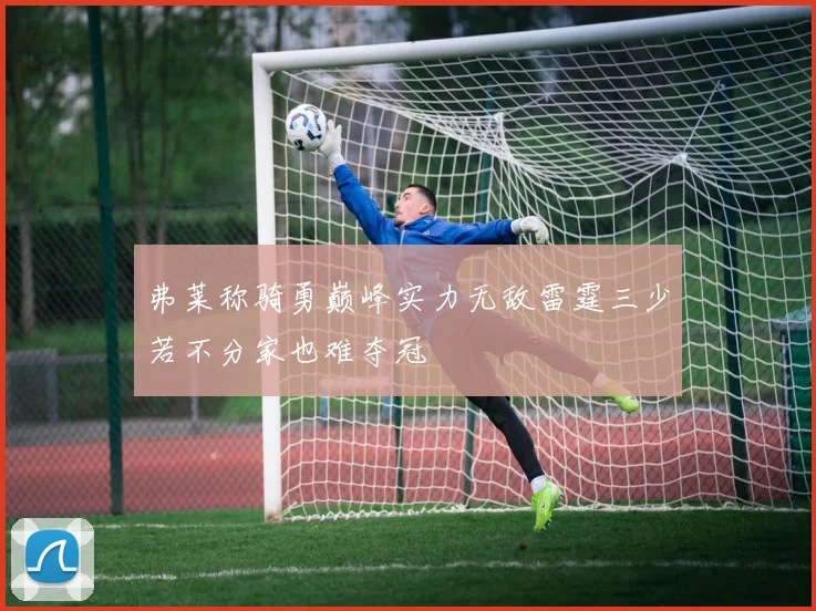 弗莱称骑勇巅峰实力无敌雷霆三少若不分家也难夺冠