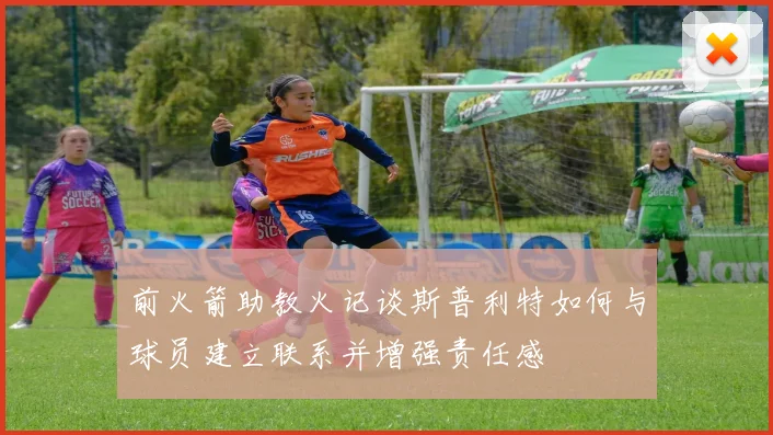 前火箭助教火记谈斯普利特如何与球员建立联系并增强责任感